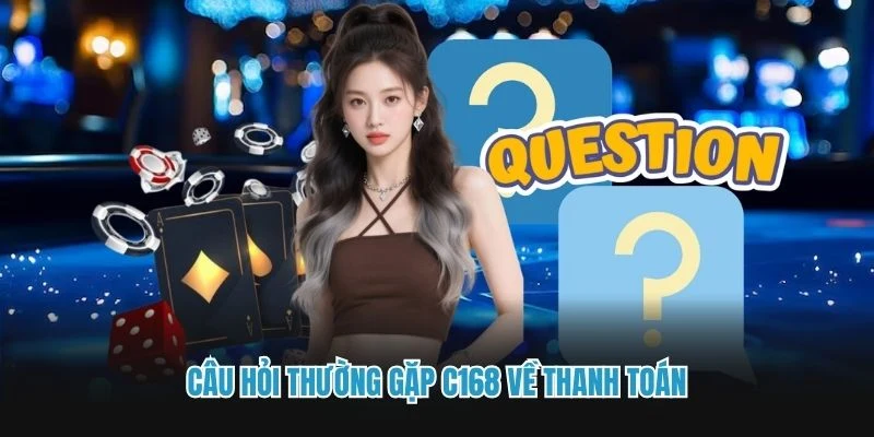 Câu hỏi thường gặp C168 về thanh toán