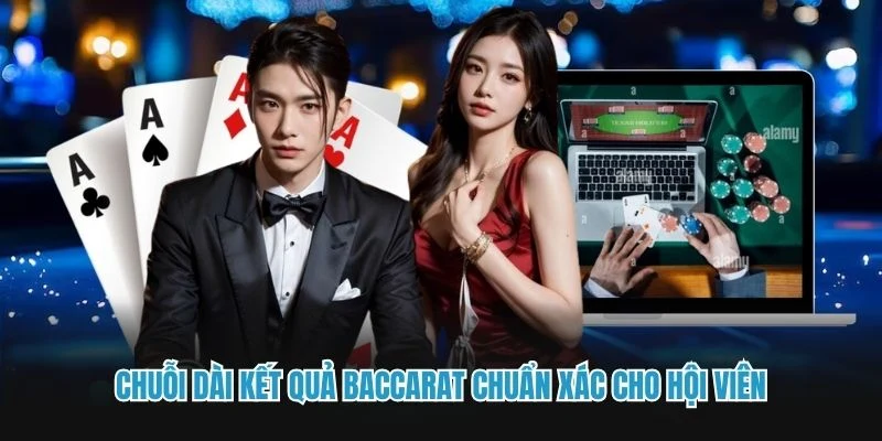 Chuỗi dài kết quả Baccarat chuẩn xác cho hội viên