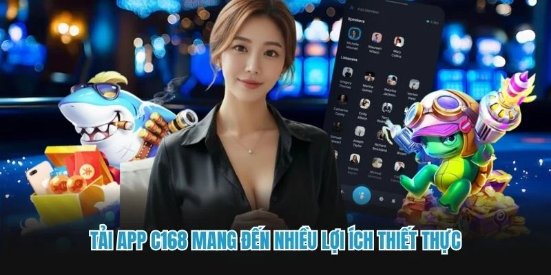 Tải app C168 mang đến nhiều lợi ích thiết thực